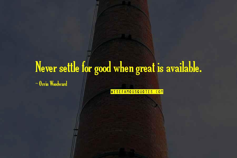 Never Available Quotes By Orrin Woodward: Never settle for good when great is available.