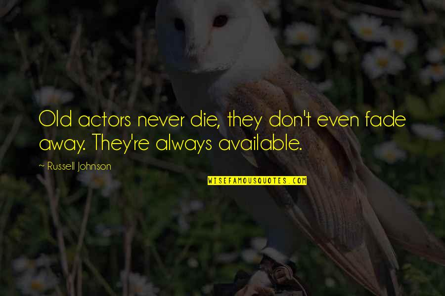 Never Available Quotes By Russell Johnson: Old actors never die, they don't even fade