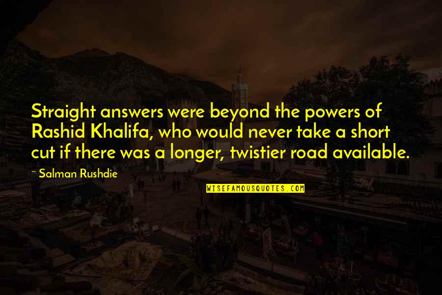 Never Available Quotes By Salman Rushdie: Straight answers were beyond the powers of Rashid