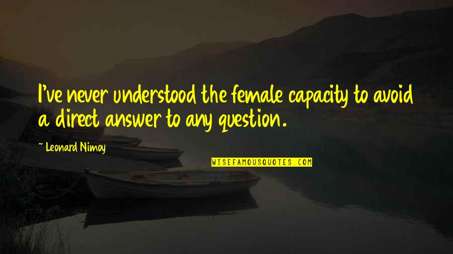 Never Avoid Quotes By Leonard Nimoy: I've never understood the female capacity to avoid