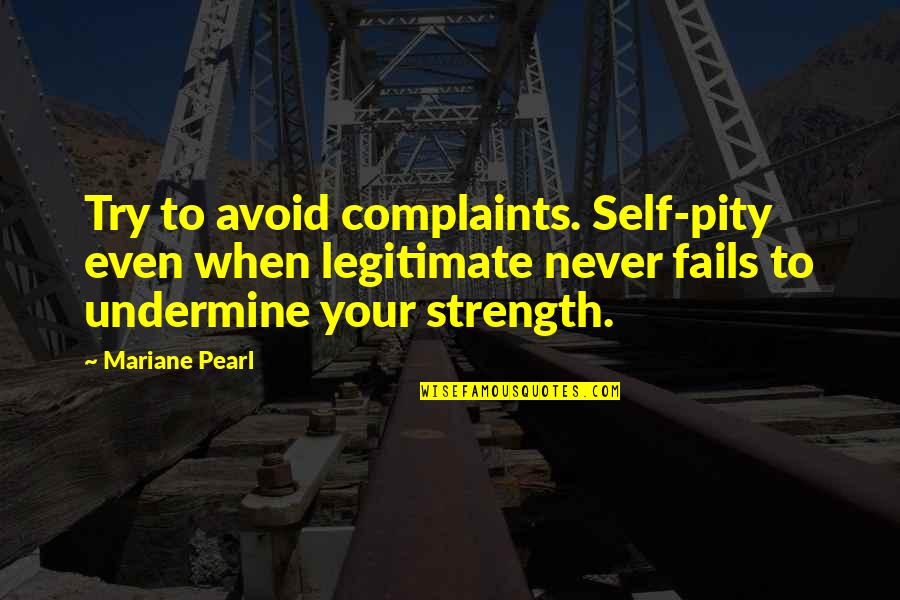 Never Avoid Quotes By Mariane Pearl: Try to avoid complaints. Self-pity even when legitimate