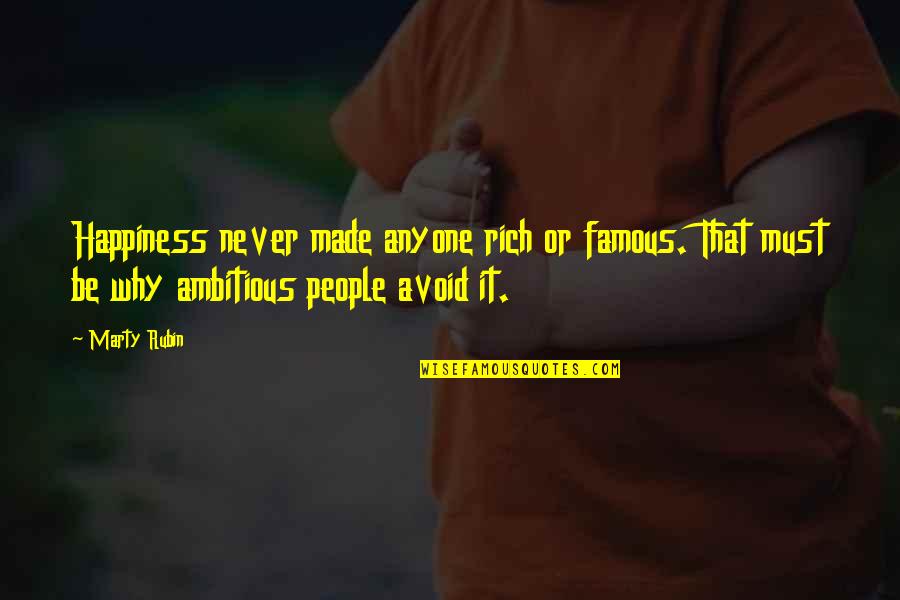 Never Avoid Quotes By Marty Rubin: Happiness never made anyone rich or famous. That
