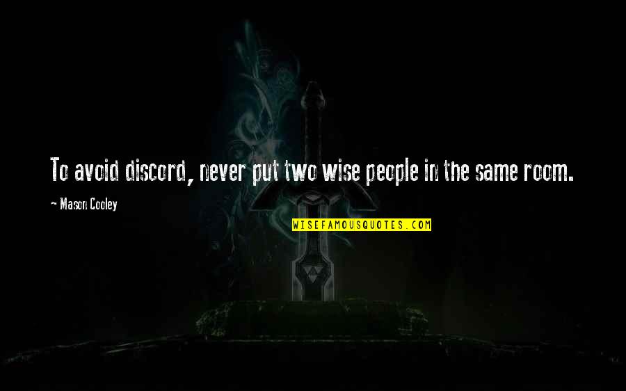 Never Avoid Quotes By Mason Cooley: To avoid discord, never put two wise people