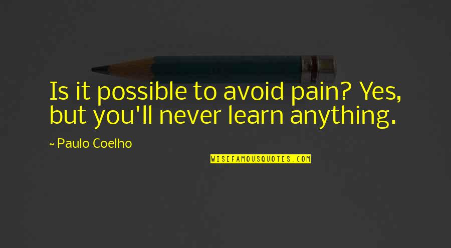 Never Avoid Quotes By Paulo Coelho: Is it possible to avoid pain? Yes, but