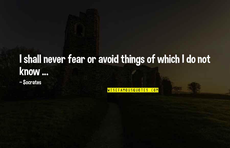 Never Avoid Quotes By Socrates: I shall never fear or avoid things of