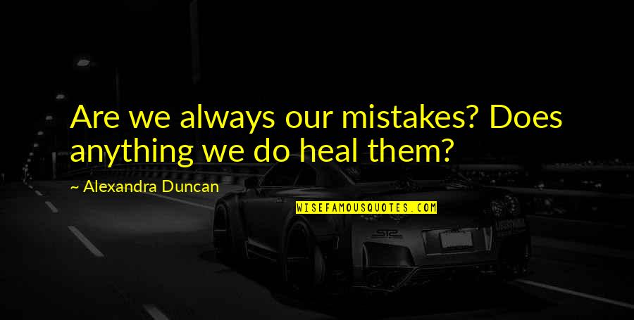Never Back Down Poems Quotes By Alexandra Duncan: Are we always our mistakes? Does anything we