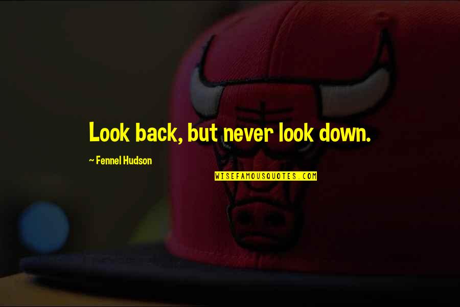 Never Back Down Quotes By Fennel Hudson: Look back, but never look down.