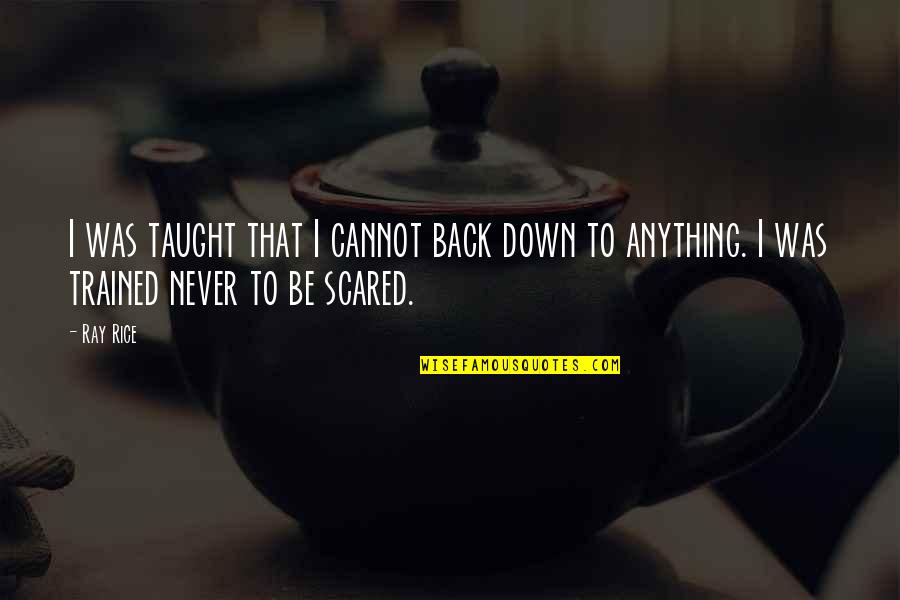 Never Back Down Quotes By Ray Rice: I was taught that I cannot back down