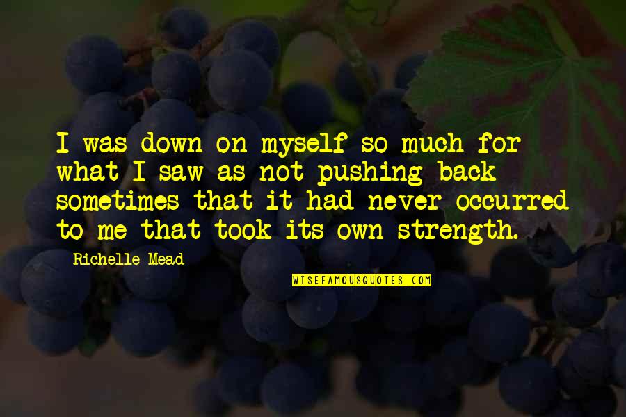 Never Back Down Quotes By Richelle Mead: I was down on myself so much for