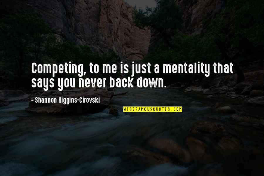 Never Back Down Quotes By Shannon Higgins-Cirovski: Competing, to me is just a mentality that