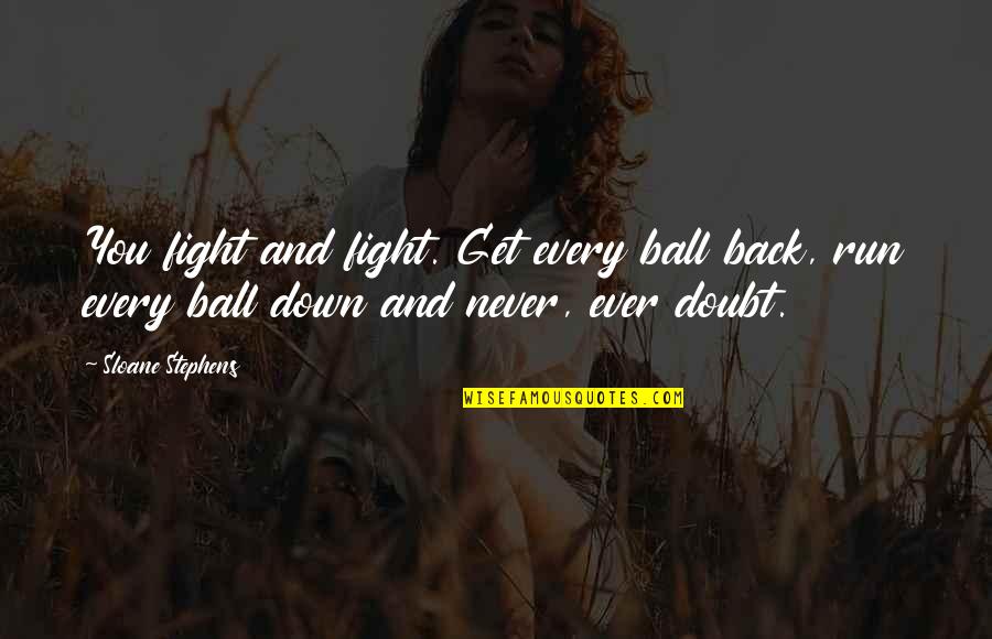 Never Back Down Quotes By Sloane Stephens: You fight and fight. Get every ball back,