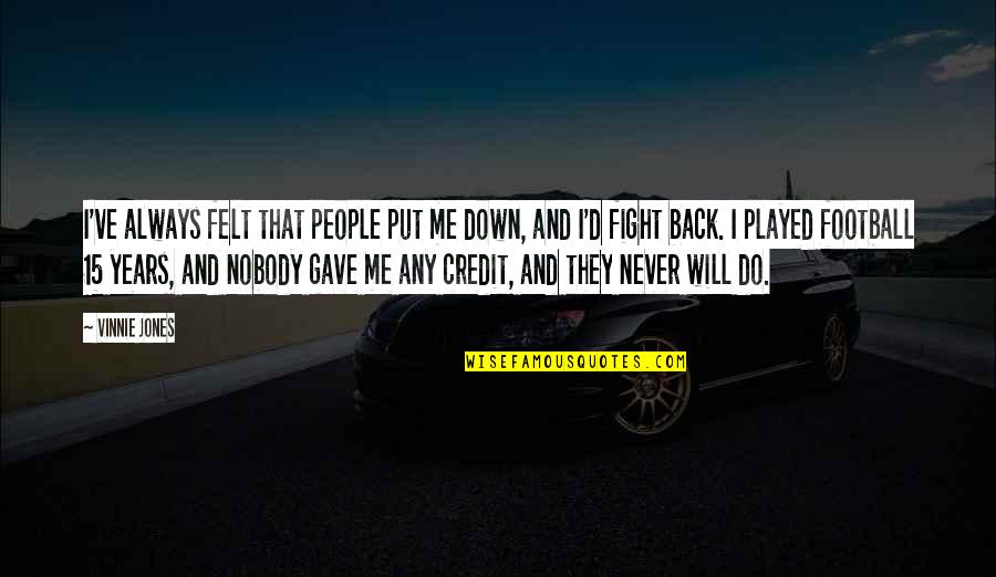 Never Back Down Quotes By Vinnie Jones: I've always felt that people put me down,