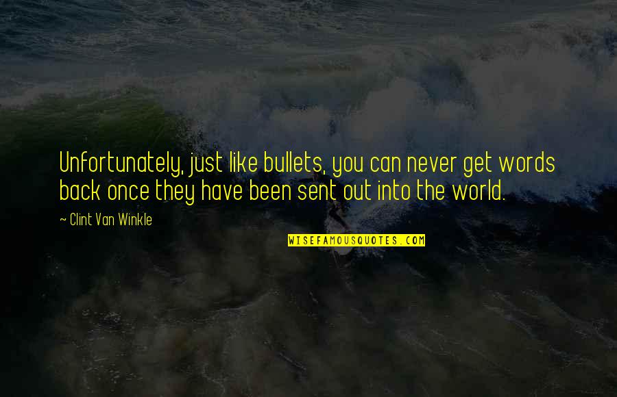 Never Back Out Quotes By Clint Van Winkle: Unfortunately, just like bullets, you can never get Never Back Out Quotes By Clint Van Winkle: Unfortunately, just like bullets, you can never get
