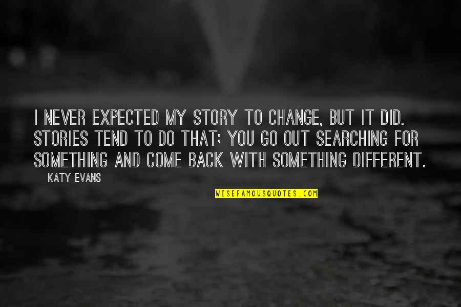 Never Back Out Quotes By Katy Evans: I never expected my story to change, but Never Back Out Quotes By Katy Evans: I never expected my story to change, but