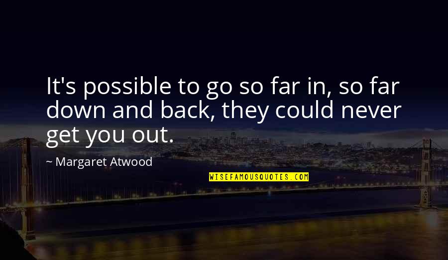 Never Back Out Quotes By Margaret Atwood: It's possible to go so far in, so Never Back Out Quotes By Margaret Atwood: It's possible to go so far in, so