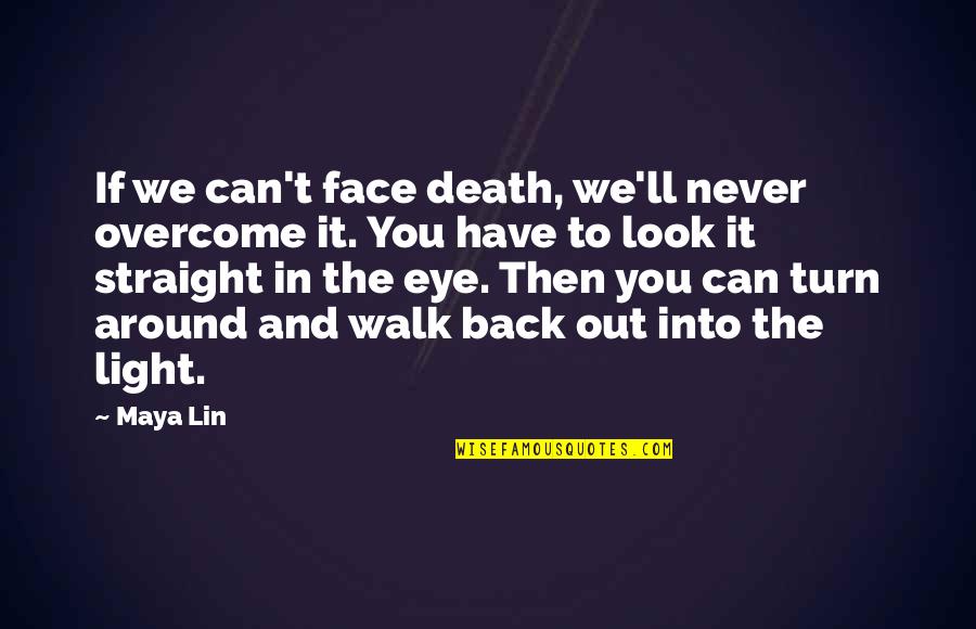 Never Back Out Quotes By Maya Lin: If we can't face death, we'll never overcome Never Back Out Quotes By Maya Lin: If we can't face death, we'll never overcome