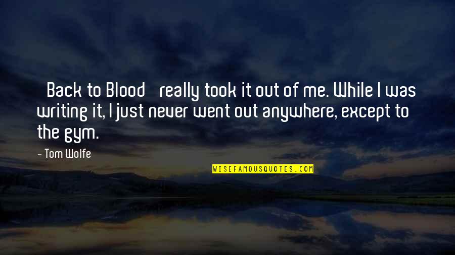 Never Back Out Quotes By Tom Wolfe: 'Back to Blood' really took it out of Never Back Out Quotes By Tom Wolfe: 'Back to Blood' really took it out of