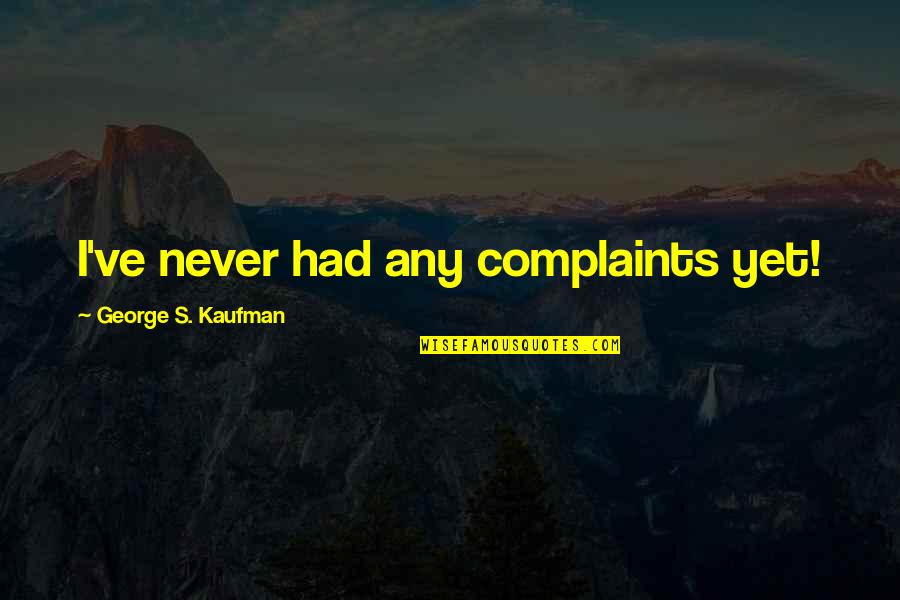 Never Backing Down Quotes By George S. Kaufman: I've never had any complaints yet!
