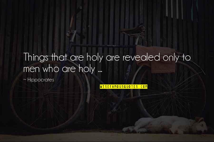 Never Backing Down Quotes By Hippocrates: Things that are holy are revealed only to