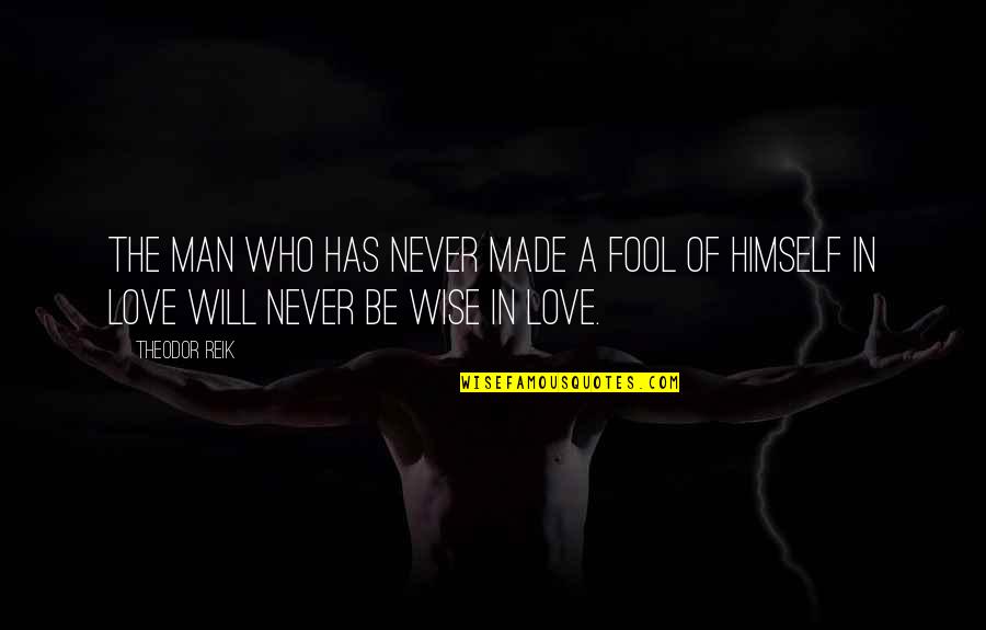 Never Be A Fool For Love Quotes By Theodor Reik: The man who has never made a fool