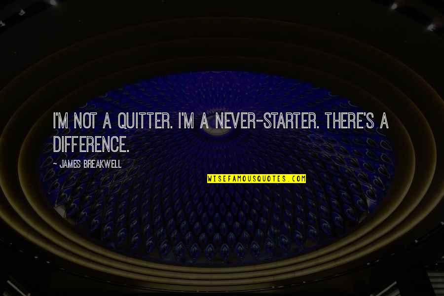 Never Be A Quitter Quotes By James Breakwell: I'm not a quitter. I'm a never-starter. There's