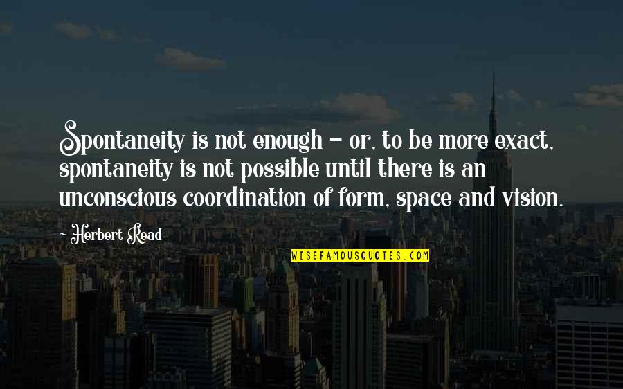 Never Be Afraid Of The Unknown Quotes By Herbert Read: Spontaneity is not enough - or, to be Never Be Afraid Of The Unknown Quotes By Herbert Read: Spontaneity is not enough - or, to be