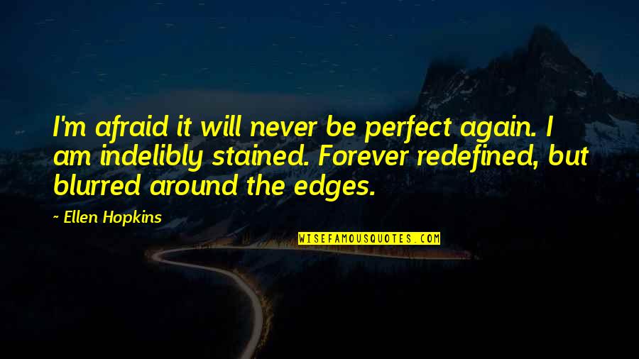 Never Be Afraid Quotes By Ellen Hopkins: I'm afraid it will never be perfect again.