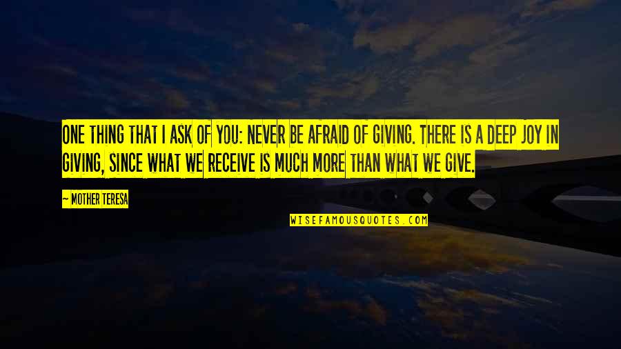 Never Be Afraid Quotes By Mother Teresa: One thing that I ask of you: Never