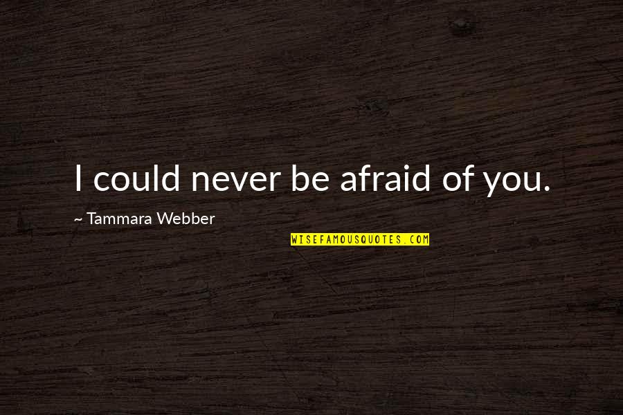 Never Be Afraid Quotes By Tammara Webber: I could never be afraid of you.