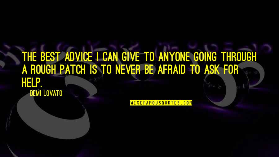 Never Be Afraid To Ask Quotes By Demi Lovato: The best advice I can give to anyone