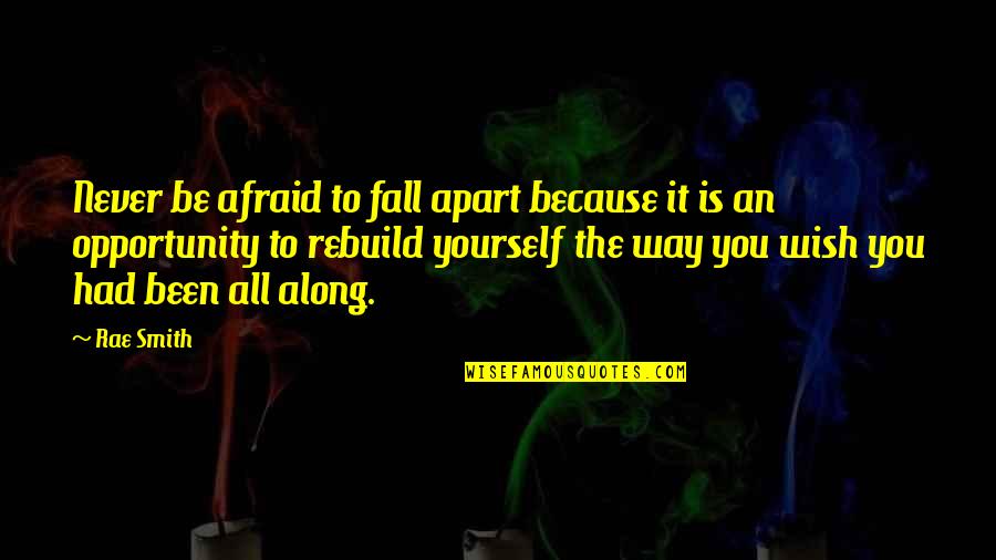 Never Be Afraid To Be Yourself Quotes By Rae Smith: Never be afraid to fall apart because it