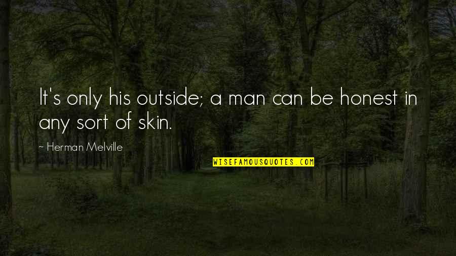 Never Be Afraid To Change Quotes By Herman Melville: It's only his outside; a man can be