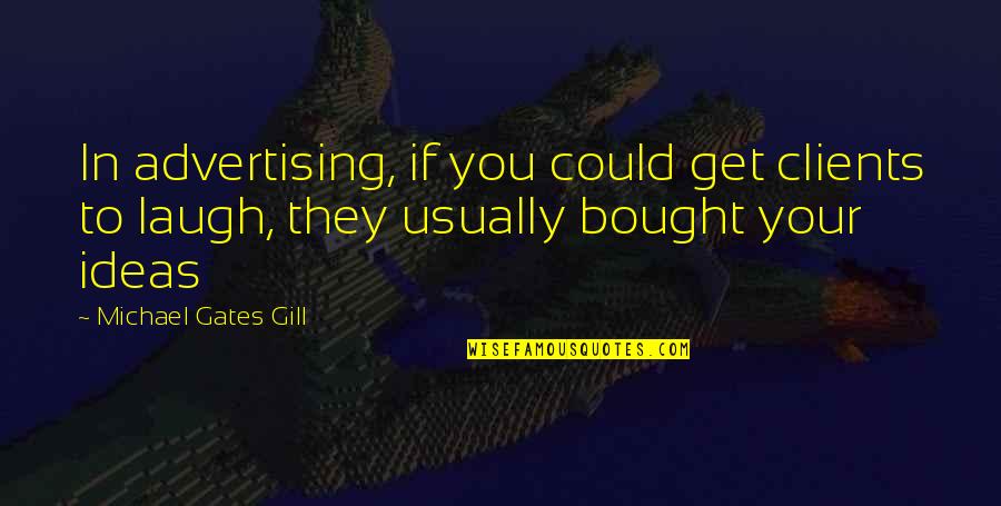 Never Be Afraid To Change Quotes By Michael Gates Gill: In advertising, if you could get clients to