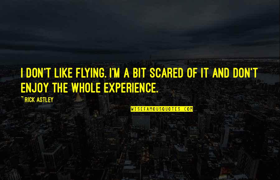 Never Be Afraid To Change Quotes By Rick Astley: I don't like flying. I'm a bit scared