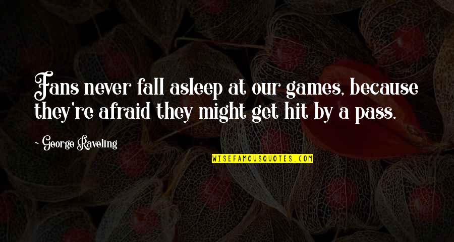 Never Be Afraid To Fall Quotes By George Raveling: Fans never fall asleep at our games, because