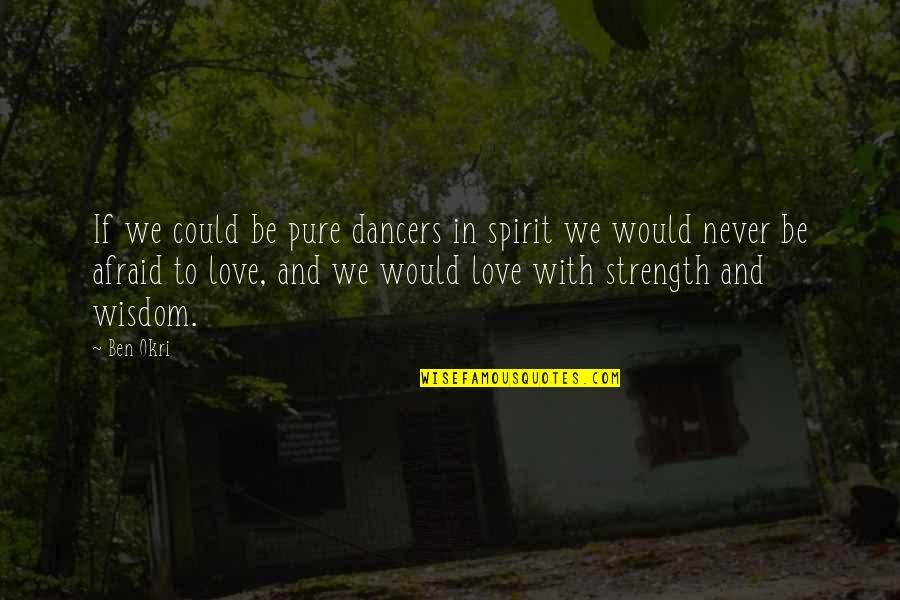 Never Be Afraid To Quotes By Ben Okri: If we could be pure dancers in spirit