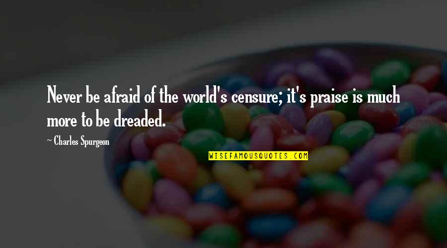 Never Be Afraid To Quotes By Charles Spurgeon: Never be afraid of the world's censure; it's
