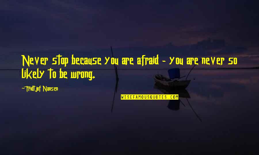 Never Be Afraid To Quotes By Fridtjof Nansen: Never stop because you are afraid - you