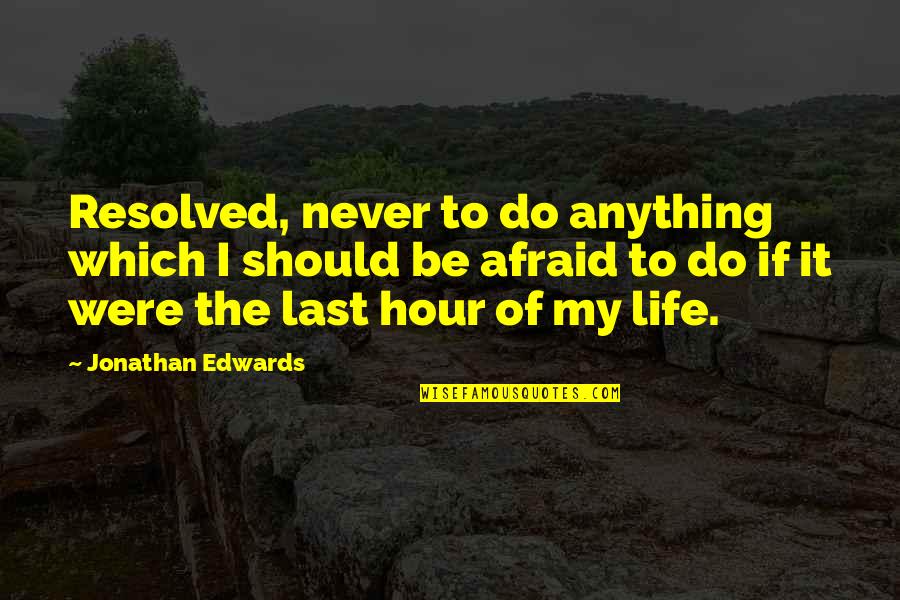 Never Be Afraid To Quotes By Jonathan Edwards: Resolved, never to do anything which I should