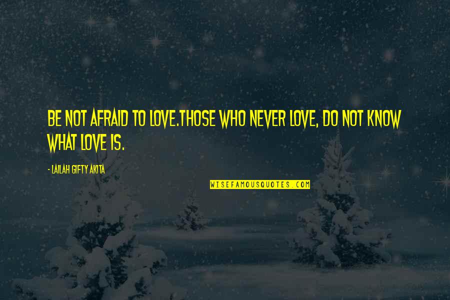 Never Be Afraid To Quotes By Lailah Gifty Akita: Be not afraid to love.Those who never love,