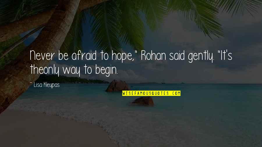 Never Be Afraid To Quotes By Lisa Kleypas: Never be afraid to hope," Rohan said gently.