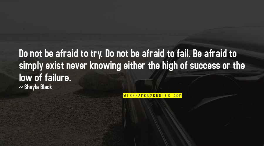 Never Be Afraid To Quotes By Shayla Black: Do not be afraid to try. Do not