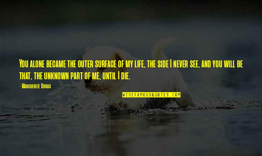 Never Be Alone Quotes By Marguerite Duras: You alone became the outer surface of my Never Be Alone Quotes By Marguerite Duras: You alone became the outer surface of my