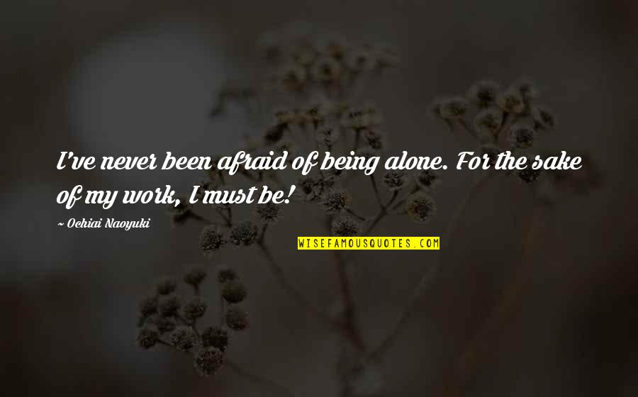 Never Be Alone Quotes By Ochiai Naoyuki: I've never been afraid of being alone. For