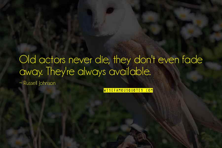 Never Be Always Available Quotes By Russell Johnson: Old actors never die, they don't even fade