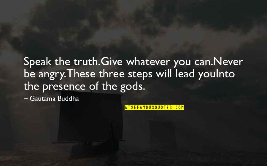 Never Be Angry Quotes By Gautama Buddha: Speak the truth.Give whatever you can.Never be angry.These