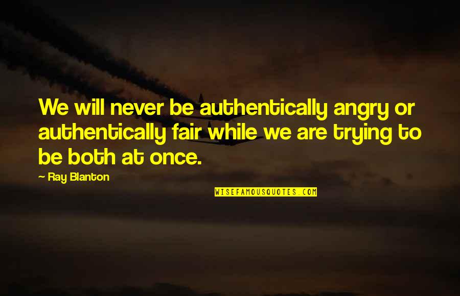 Never Be Angry Quotes By Ray Blanton: We will never be authentically angry or authentically