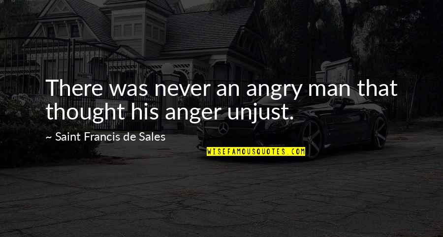 Never Be Angry Quotes By Saint Francis De Sales: There was never an angry man that thought