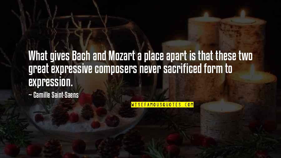 Never Be Apart Quotes By Camille Saint-Saens: What gives Bach and Mozart a place apart