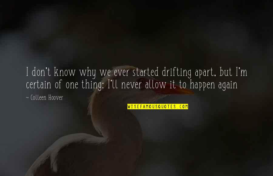 Never Be Apart Quotes By Colleen Hoover: I don't know why we ever started drifting